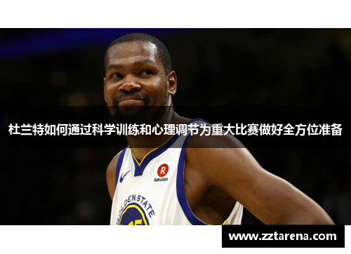 杜兰特如何通过科学训练和心理调节为重大比赛做好全方位准备