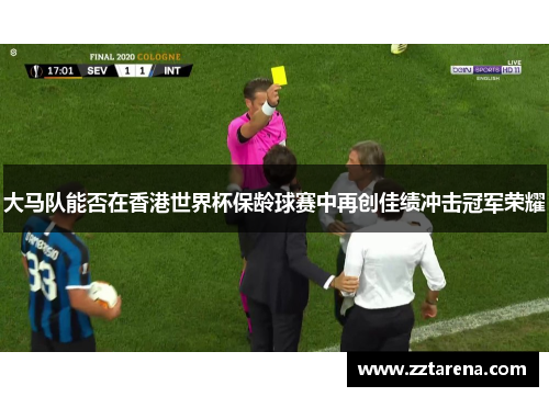 大马队能否在香港世界杯保龄球赛中再创佳绩冲击冠军荣耀