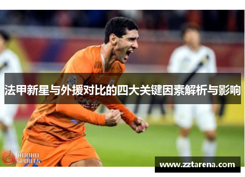 法甲新星与外援对比的四大关键因素解析与影响