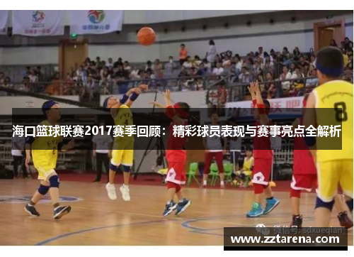 海口篮球联赛2017赛季回顾：精彩球员表现与赛事亮点全解析