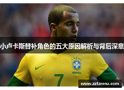 小卢卡斯替补角色的五大原因解析与背后深意 小卢卡斯替补角色的五大原因解析与背后深意
