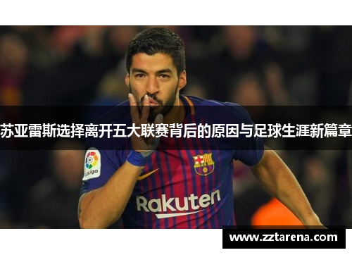 苏亚雷斯选择离开五大联赛背后的原因与足球生涯新篇章