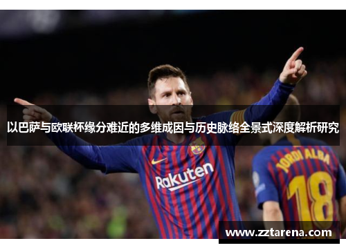 以巴萨与欧联杯缘分难近的多维成因与历史脉络全景式深度解析研究
